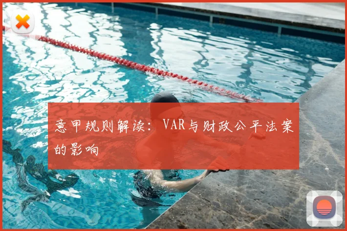 意甲规则解读：VAR与财政公平法案的影响