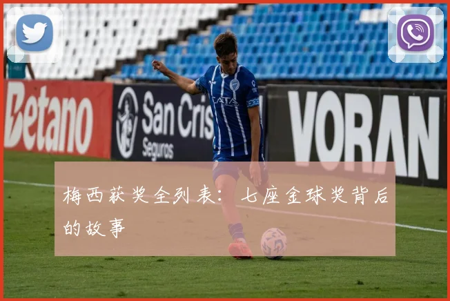 梅西获奖全列表：七座金球奖背后的故事