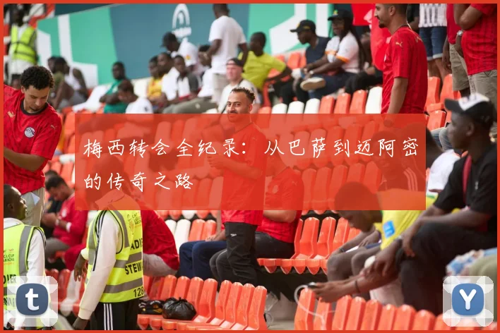 梅西转会全纪录：从巴萨到迈阿密的传奇之路
