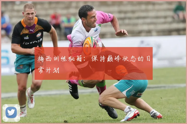 梅西训练秘籍：保持巅峰状态的日常计划