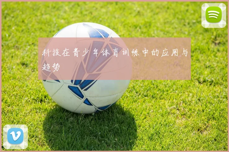 科技在青少年体育训练中的应用与趋势