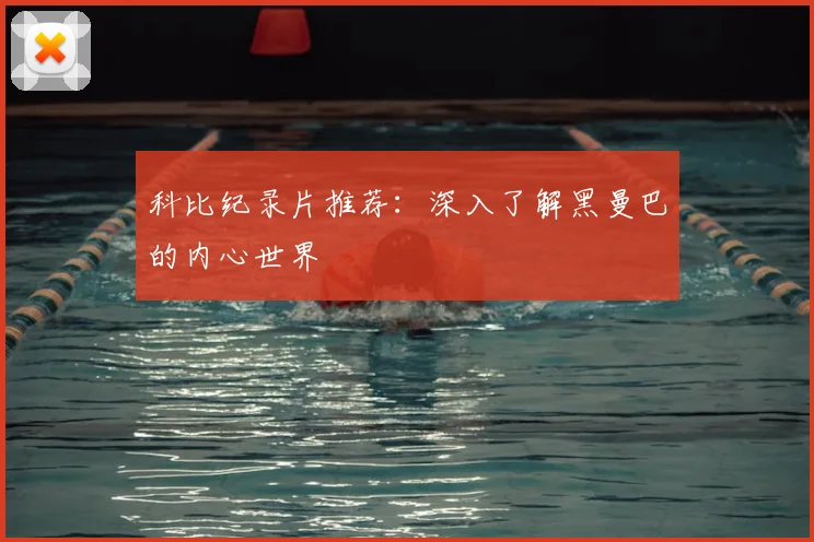 科比纪录片推荐：深入了解黑曼巴的内心世界